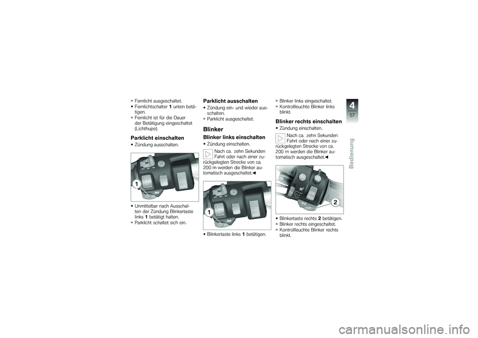 BMW MOTORRAD K 1200 GT 2007  Betriebsanleitung (in German) Fernlicht ausgeschaltet.
Fernlichtschalter1unten betä-
tigen.
Fernlicht ist für die Dauer
der Betätigung eingeschaltet
(Lichthupe).Parklicht einschaltenZündung ausschalten.
Unmittelbar nach Aussch