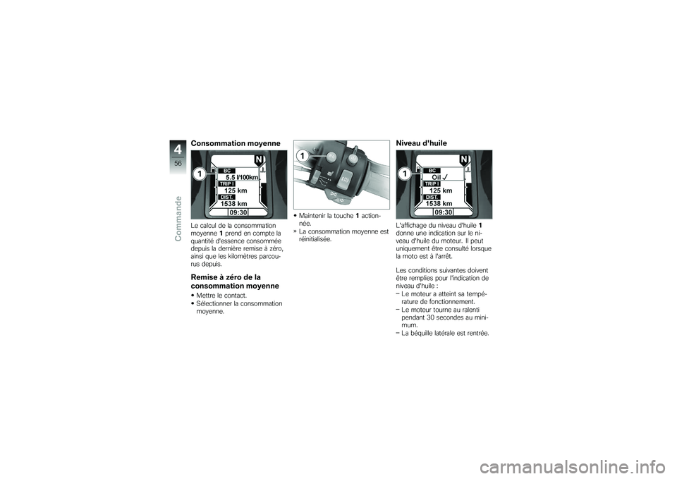 BMW MOTORRAD K 1200 GT 2007  Livret de bord (in French) Consommation moyenneLe calcul de la consommation
moyenne1prend en compte la
quantité dessence consommée
depuis la dernière remise à zéro,
ainsi que les kilomètres parcou-
rus depuis.Remise à z