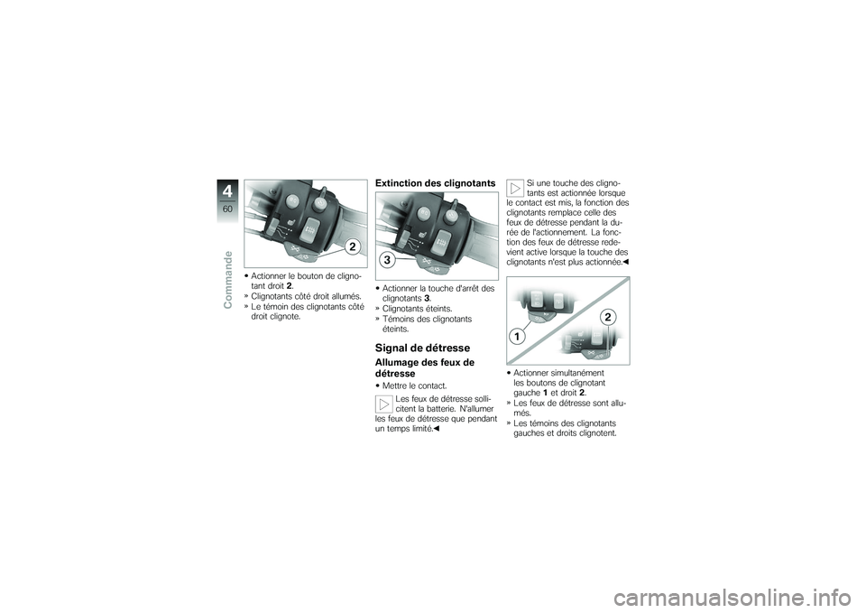 BMW MOTORRAD K 1200 GT 2007  Livret de bord (in French) Actionner le bouton de cligno-
tant droit2.
Clignotants côté droit allumés.
Le témoin des clignotants côté
droit clignote.
Extinction des clignotantsActionner la touche darrêt des
clignotants 