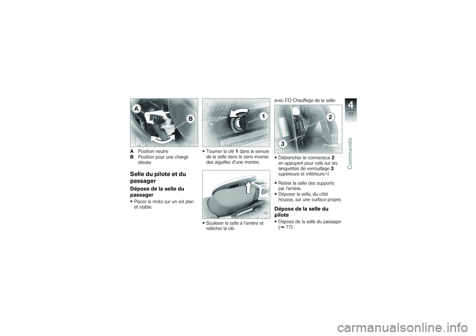 BMW MOTORRAD K 1200 GT 2007  Livret de bord (in French) APosition neutre
B Position pour une charge
élevéeSelle du pilote et du
passagerDépose de la selle du
passagerPlacer la moto sur un sol plan
et stable. Tourner la clé
1dans la serrure
de la selle 