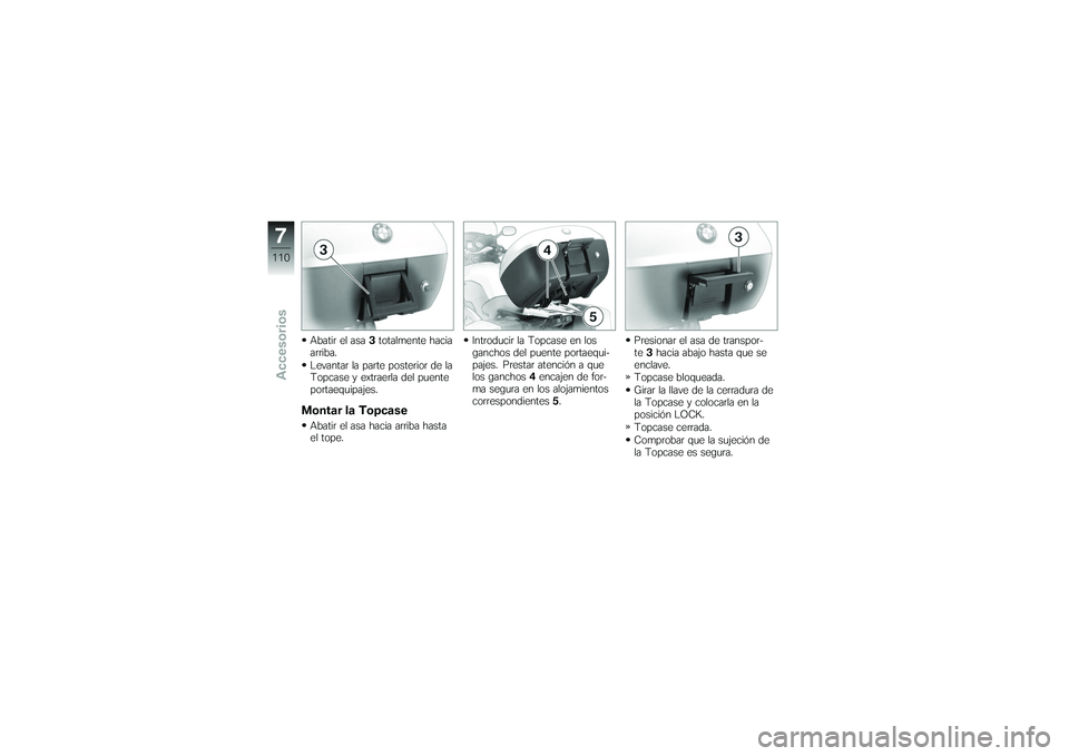 BMW MOTORRAD K 1200 GT 2007  Manual de instrucciones (in Spanish) Abatir el asa3totalmente hacia
arriba.
Levantar la parte posterior de la
Topcase y extraerla del puente
portaequipajes.Montar la TopcaseAbatir el asa hacia arriba hasta
el tope. Introducir la Topcase 