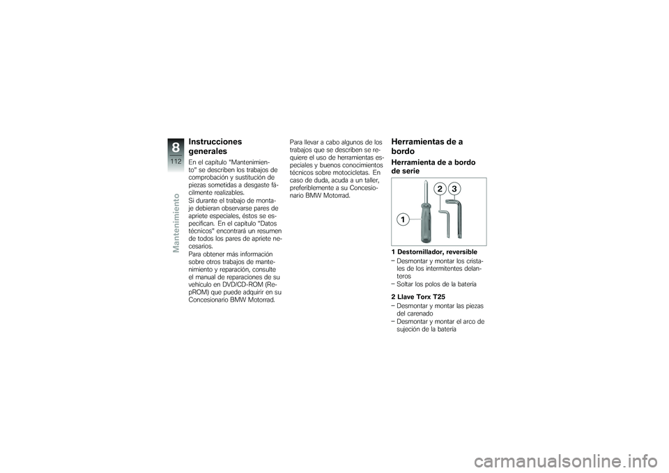 BMW MOTORRAD K 1200 GT 2007  Manual de instrucciones (in Spanish) Instrucciones
generalesEn el capítulo "Mantenimien-
to" se describen los trabajos de
comprobación y sustitución de
piezas sometidas a desgaste fá-
cilmente realizables.
Si durante el trabajo de mo