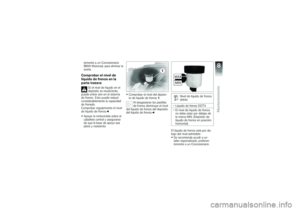 BMW MOTORRAD K 1200 GT 2007  Manual de instrucciones (in Spanish) temente a un Concesionario
BMW Motorrad, para eliminar la
avería.Comprobar el nivel de
líquido de frenos en la
parte trasera
Si el nivel de líquido en el
depósito es insuficiente,
puede entrar air