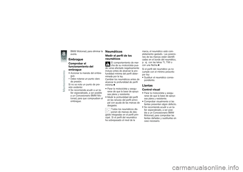 BMW MOTORRAD K 1200 GT 2007  Manual de instrucciones (in Spanish) BMW Motorrad, para eliminar la
avería.EmbragueComprobar el
funcionamiento del
embragueAccionar la maneta del embra-
gue.
Debe notarse un punto claro
de presión.
Si no se nota un punto de pre-
sión 