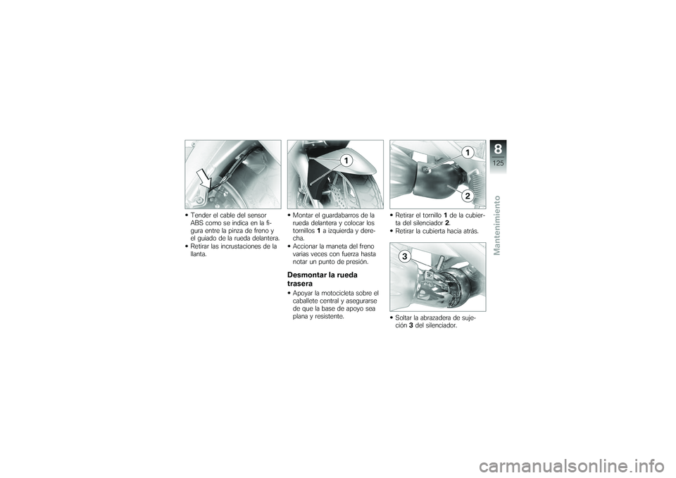 BMW MOTORRAD K 1200 GT 2007  Manual de instrucciones (in Spanish) Tender el cable del sensor
ABS como se indica en la fi-
gura entre la pinza de freno y
el guiado de la rueda delantera.
Retirar las incrustaciones de la
llanta.Montar el guardabarros de la
rueda delan