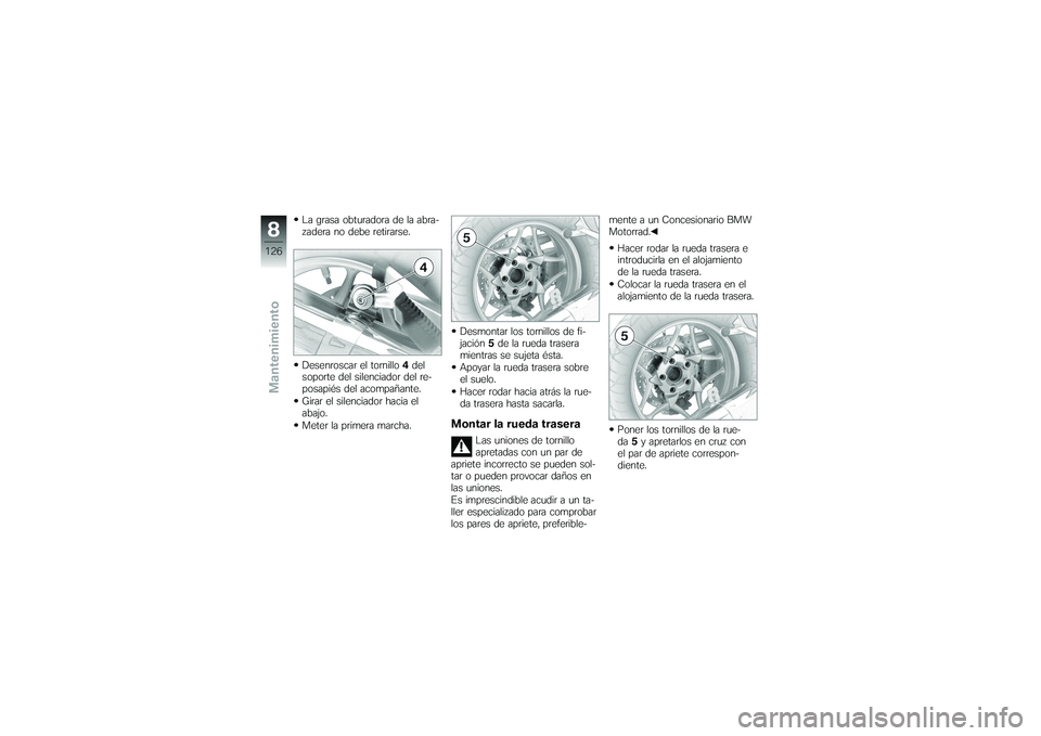 BMW MOTORRAD K 1200 GT 2007  Manual de instrucciones (in Spanish) La grasa obturadora de la abra-
zadera no debe retirarse.
Desenroscar el tornillo4del
soporte del silenciador del re-
posapiés del acompañante.
Girar el silenciador hacia el
abajo.
Meter la primera 