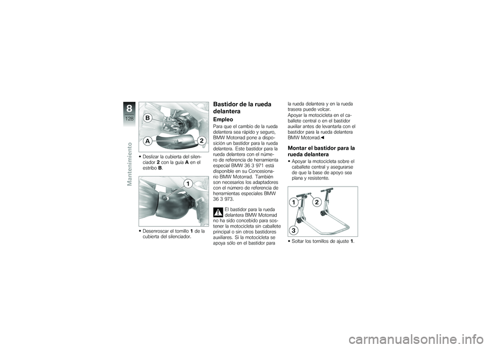 BMW MOTORRAD K 1200 GT 2007  Manual de instrucciones (in Spanish) Deslizar la cubierta del silen-
ciador2con la guía Aen el
estribo B.
Desenroscar el tornillo 1de la
cubierta del silenciador.
Bastidor de la rueda
delanteraEmpleoPara que el cambio de la rueda
delant