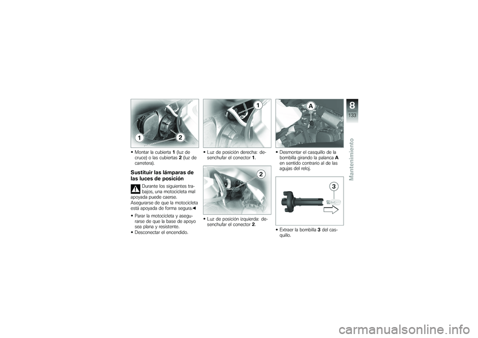 BMW MOTORRAD K 1200 GT 2007  Manual de instrucciones (in Spanish) Montar la cubierta1(luz de
cruce) o las cubiertas 2(luz de
carretera).Sustituir las lámparas de
las luces de posición
Durante los siguientes tra-
bajos, una motocicleta mal
apoyada puede caerse.
Ase