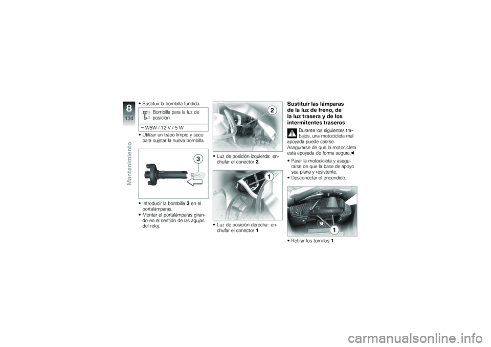 BMW MOTORRAD K 1200 GT 2007  Manual de instrucciones (in Spanish) Sustituir la bombilla fundida.Bombilla para la luz de
posición
W5W / 12 V / 5 W
Utilizar un trapo limpio y seco
para sujetar la nueva bombilla.
Introducir la bombilla 3en el
portalámparas.
Montar el