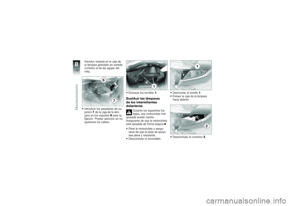 BMW MOTORRAD K 1200 GT 2007  Manual de instrucciones (in Spanish) freno/luz trasera) en la caja de
la lámpara girándolo en sentido
contrario al de las agujas del
reloj.
Introducir los pasadores de su-
jeción7de la caja de la lám-
para en los soportes 6para su
fi
