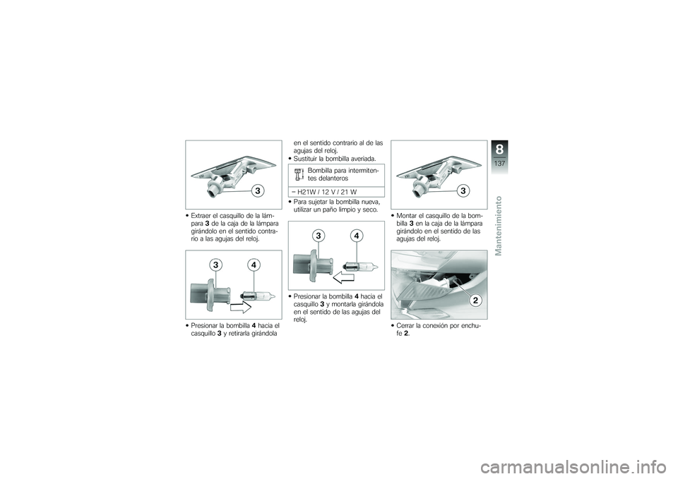 BMW MOTORRAD K 1200 GT 2007  Manual de instrucciones (in Spanish) Extraer el casquillo de la lám-
para3de la caja de la lámpara
girándolo en el sentido contra-
rio a las agujas del reloj.
Presionar la bombilla 4hacia el
casquillo 3y retirarla girándola en el sen
