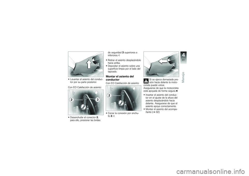 BMW MOTORRAD K 1200 GT 2007  Manual de instrucciones (in Spanish) Levantar el asiento del conduc-
tor por su parte posterior.
Con EO Calefacción de asiento:
Desenchufar el conector 2;
para ello, presionar las bridas de seguridad
3superiores e
inferiores.
Retirar el