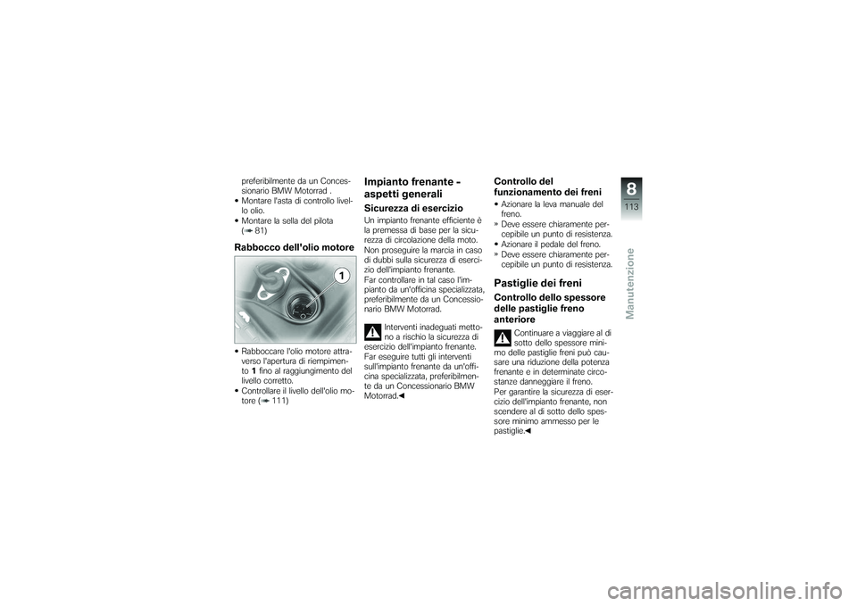 BMW MOTORRAD K 1200 GT 2007 Instruktionsbok (in Swedish) preferibilmente da un Conces-
sionario BMW Motorrad .
Montare lasta di controllo livel-
lo olio.
Montare la sella del pilota
( 81)Rabbocco dellolio motoreRabboccare lolio motore attra-
verso laper BMW MOTORRAD K 1200 GT 2007 Instruktionsbok (in Swedish) preferibilmente da un Conces-
sionario BMW Motorrad .
Montare lasta di controllo livel-
lo olio.
Montare la sella del pilota
( 81)Rabbocco dellolio motoreRabboccare lolio motore attra-
verso laper