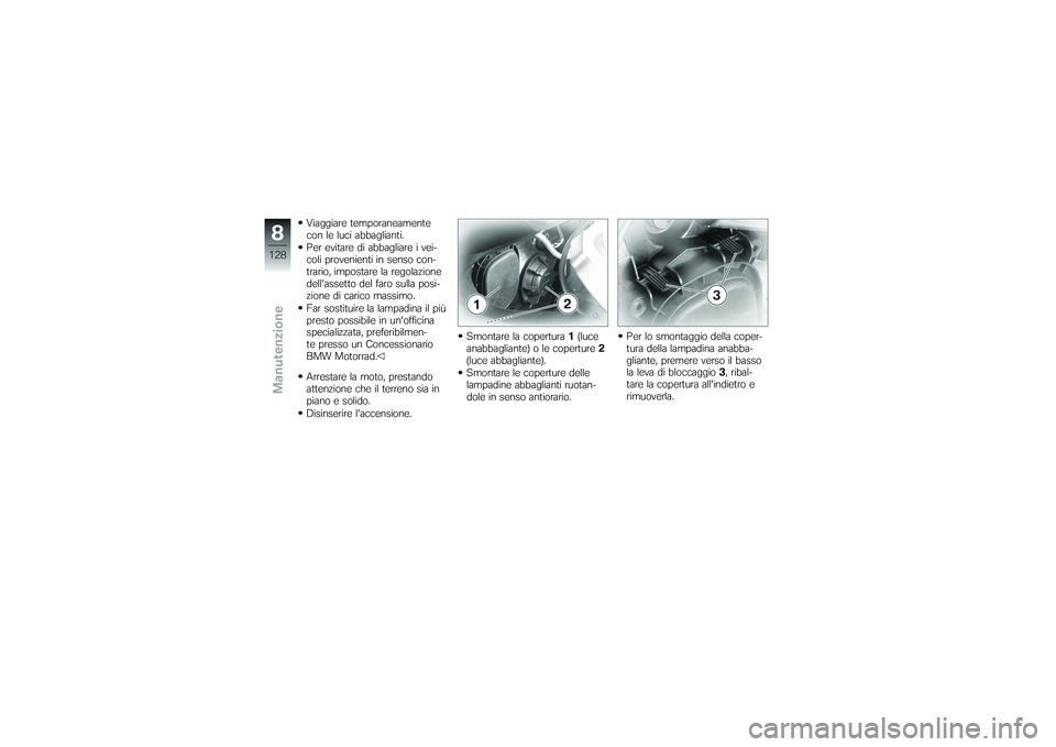 BMW MOTORRAD K 1200 GT 2007  Instruktionsbok (in Swedish) Viaggiare temporaneamente
con le luci abbaglianti.
Per evitare di abbagliare i vei-
coli provenienti in senso con-
trario, impostare la regolazione
dellassetto del faro sulla posi-
zione di carico ma