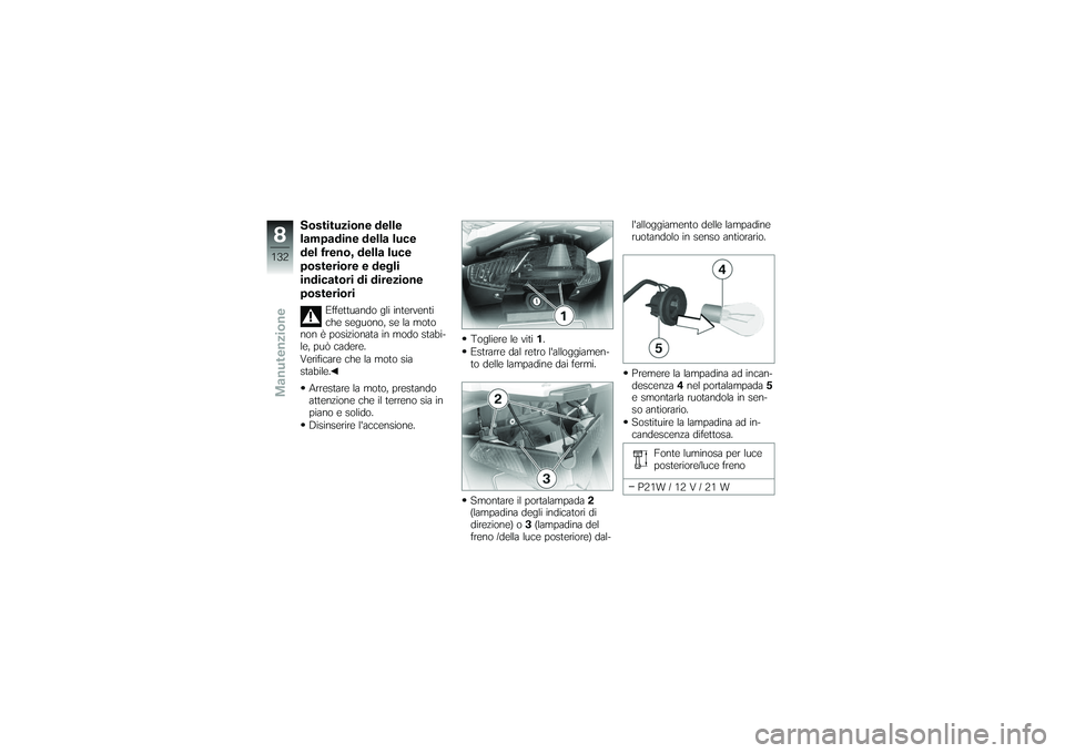 BMW MOTORRAD K 1200 GT 2007  Instruktionsbok (in Swedish) Sostituzione delle
lampadine della luce
del freno, della luce
posteriore e degli
indicatori di direzione
posteriori
Effettuando gli interventi
che seguono, se la moto
non è posizionata in modo stabi-