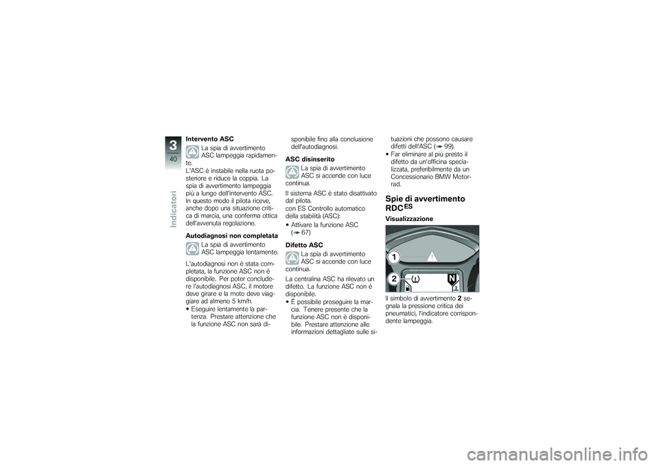 BMW MOTORRAD K 1200 GT 2007 Instruktionsbok (in Swedish) Intervento ASCLa spia di avvertimento
ASC lampeggia rapidamen-
te.
LASC è instabile nella ruota po-
steriore e riduce la coppia. La
spia di avvertimento lampeggia
più a lungo dellintervento ASC.
I BMW MOTORRAD K 1200 GT 2007 Instruktionsbok (in Swedish) Intervento ASCLa spia di avvertimento
ASC lampeggia rapidamen-
te.
LASC è instabile nella ruota po-
steriore e riduce la coppia. La
spia di avvertimento lampeggia
più a lungo dellintervento ASC.
I
