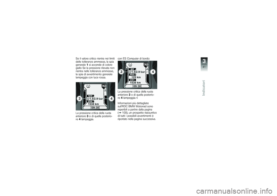 BMW MOTORRAD K 1200 GT 2007  Instruktionsbok (in Swedish) Se il valore critico rientra nei limiti
delle tolleranze ammesse, la spia
generale1si accende di colore
giallo Se la pressione rilevata non
rientra nelle tolleranze ammesse,
la spia di avvertimento ge