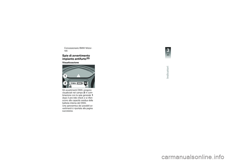BMW MOTORRAD K 1200 GT 2007  Instruktionsbok (in Swedish) Concessionario BMW Motor-
rad.Spie di avvertimento
impianto antifurto
ES
Visualizzazione
Gli avvertimenti DWA vengono
visualizzati nel campo 2in com-
binazione con la spia generale 1
dopo il pre-ride 