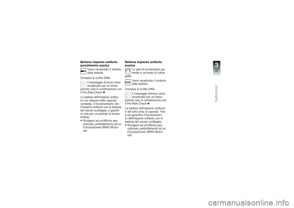 BMW MOTORRAD K 1200 GT 2007 Instruktionsbok (in Swedish) Batteria impianto antifurto
parzialmente scaricaViene visualizzato il simbolo
della batteria.
Compare la scritta
DWA
.
Il messaggio derrore viene
visualizzato per un breve
periodo solo in combinazion BMW MOTORRAD K 1200 GT 2007 Instruktionsbok (in Swedish) Batteria impianto antifurto
parzialmente scaricaViene visualizzato il simbolo
della batteria.
Compare la scritta
DWA
.
Il messaggio derrore viene
visualizzato per un breve
periodo solo in combinazion