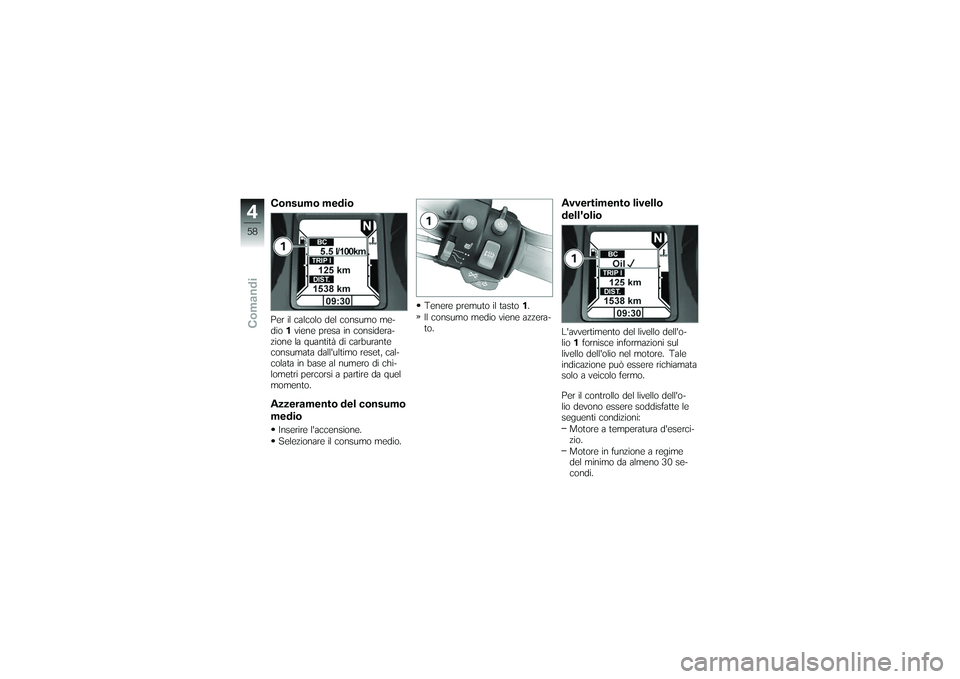 BMW MOTORRAD K 1200 GT 2007  Instruktionsbok (in Swedish) Consumo medioPer il calcolo del consumo me-
dio1viene presa in considera-
zione la quantità di carburante
consumata dallultimo reset, cal-
colata in base al numero di chi-
lometri percorsi a partire