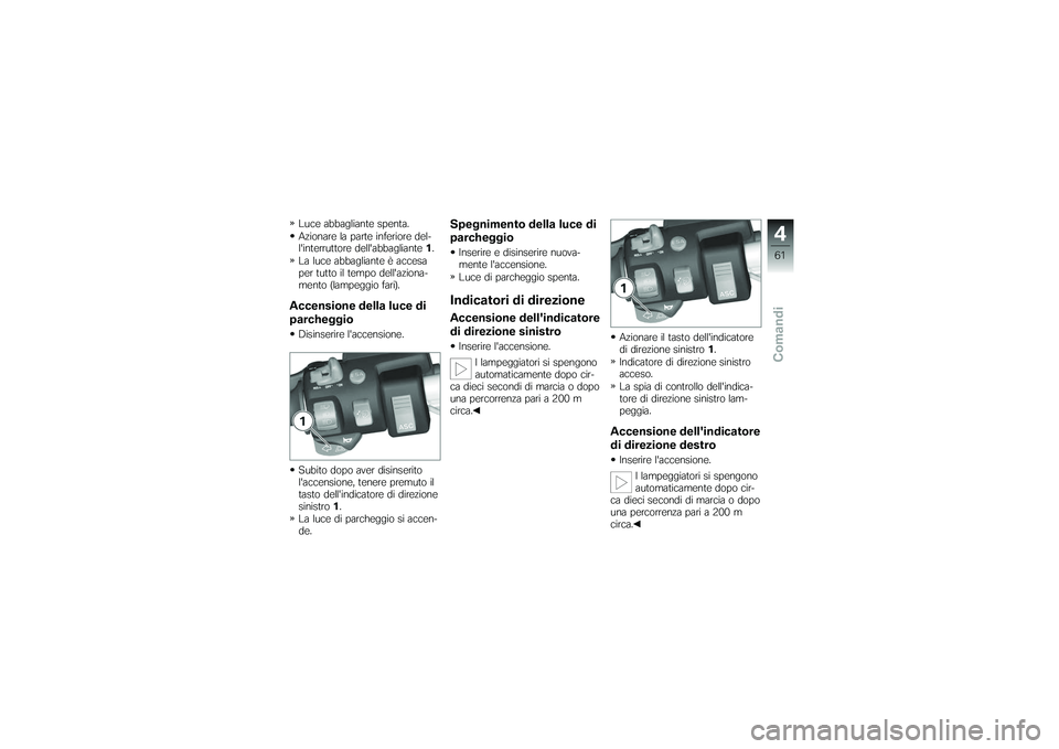 BMW MOTORRAD K 1200 GT 2007 Instruktionsbok (in Swedish) Luce abbagliante spenta.
Azionare la parte inferiore del-
linterruttore dellabbagliante1.
La luce abbagliante è accesa
per tutto il tempo dellaziona-
mento (lampeggio fari).Accensione della luce d BMW MOTORRAD K 1200 GT 2007 Instruktionsbok (in Swedish) Luce abbagliante spenta.
Azionare la parte inferiore del-
linterruttore dellabbagliante1.
La luce abbagliante è accesa
per tutto il tempo dellaziona-
mento (lampeggio fari).Accensione della luce d