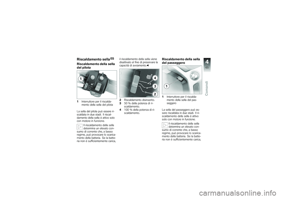 BMW MOTORRAD K 1200 GT 2007 Instruktionsbok (in Swedish) Riscaldamento sella
ES
Riscaldamento della sella
del pilota1Interruttore per il riscalda-
mento della sella del pilota
La sella del pilota può essere ri-
scaldata in due stadi. Il riscal-
damento del BMW MOTORRAD K 1200 GT 2007 Instruktionsbok (in Swedish) Riscaldamento sella
ES
Riscaldamento della sella
del pilota1Interruttore per il riscalda-
mento della sella del pilota
La sella del pilota può essere ri-
scaldata in due stadi. Il riscal-
damento del
