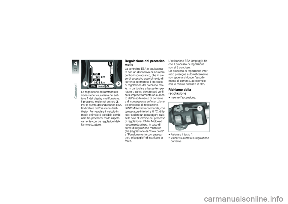 BMW MOTORRAD K 1200 GT 2007 Instruktionsbok (in Swedish) La regolazione dellammortizza-
zione viene visualizzata nel set-
tore1del display multifunzione,
il precarico molle nel settore 2.
Per la durata dellindicazione ESA
lindicatore dellora viene disat BMW MOTORRAD K 1200 GT 2007 Instruktionsbok (in Swedish) La regolazione dellammortizza-
zione viene visualizzata nel set-
tore1del display multifunzione,
il precarico molle nel settore 2.
Per la durata dellindicazione ESA
lindicatore dellora viene disat