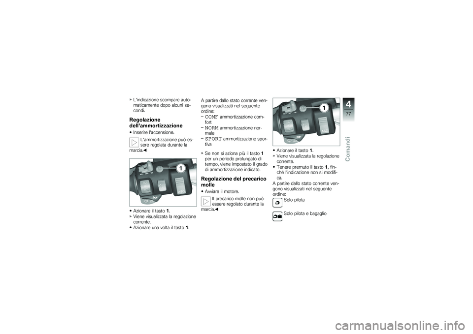 BMW MOTORRAD K 1200 GT 2007  Instruktionsbok (in Swedish) Lindicazione scompare auto-
maticamente dopo alcuni se-
condi.Regolazione
dellammortizzazioneInserire laccensione.Lammortizzazione può es-
sere regolata durante la
marcia.
Azionare il tasto 1.
Vi