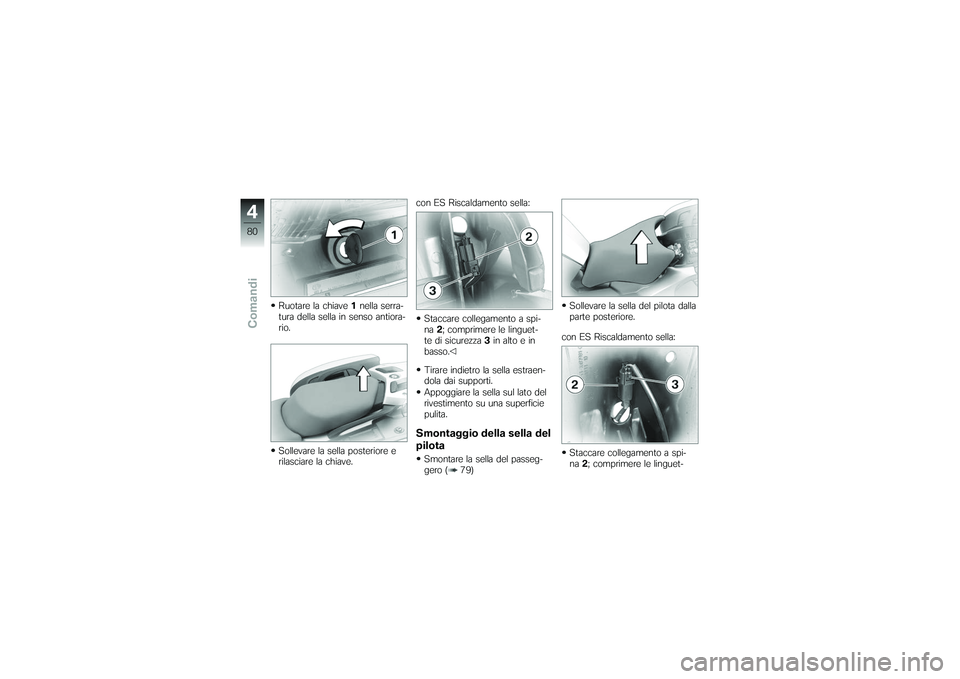 BMW MOTORRAD K 1200 GT 2007  Instruktionsbok (in Swedish) Ruotare la chiave1nella serra-
tura della sella in senso antiora-
rio.
Sollevare la sella posteriore e
rilasciare la chiave. con ES Riscaldamento sella:
Staccare collegamento a spi-
na 2; comprimere l