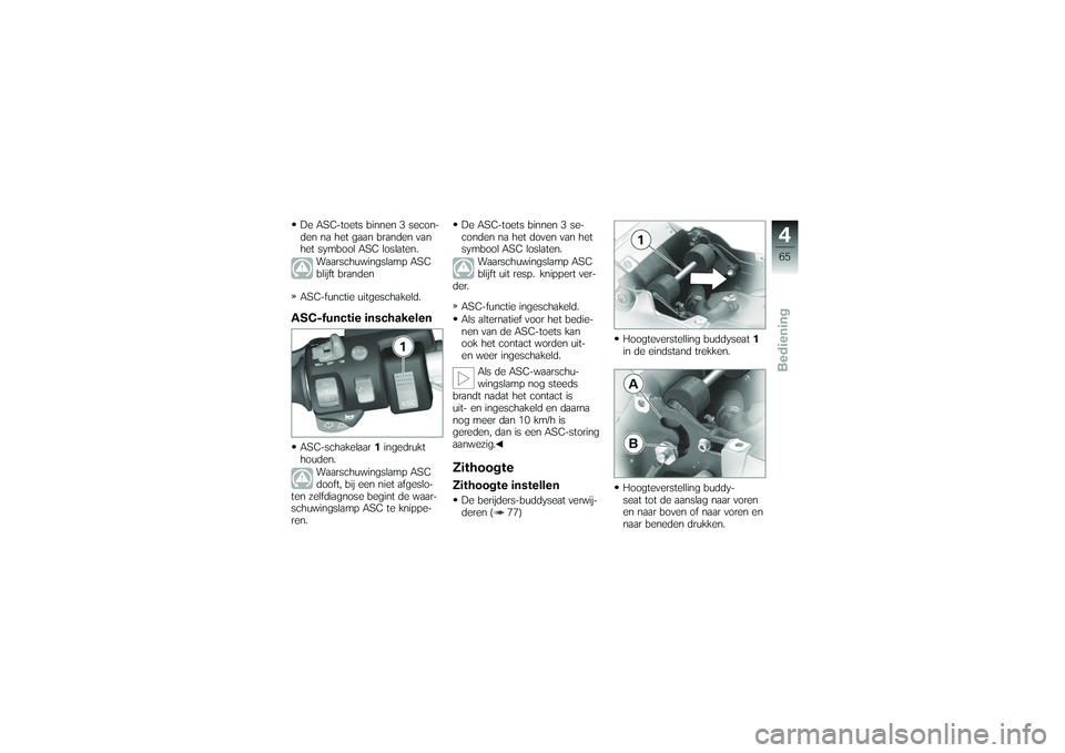 BMW MOTORRAD K 1200 GT 2007 Handleiding (in Dutch) De ASC-toets binnen 3 secon-
den na het gaan branden van
het symbool ASC loslaten.Waarschuwingslamp ASC
blijft branden
ASC-functie uitgeschakeld.ASC-functie inschakelenASC-schakelaar 1ingedrukt
houden BMW MOTORRAD K 1200 GT 2007 Handleiding (in Dutch) De ASC-toets binnen 3 secon-
den na het gaan branden van
het symbool ASC loslaten.Waarschuwingslamp ASC
blijft branden
ASC-functie uitgeschakeld.ASC-functie inschakelenASC-schakelaar 1ingedrukt
houden
