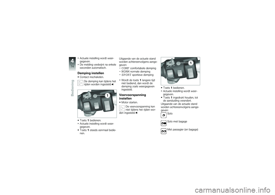 BMW MOTORRAD K 1200 GT 2007  Handleiding (in Dutch) Actuele instelling wordt weer-
gegeven.
De melding verdwijnt na enkele
seconden automatisch.Demping instellenContact inschakelen.De demping kan tijdens het
rijden worden ingesteld.
Toets 1bedienen.
Ac