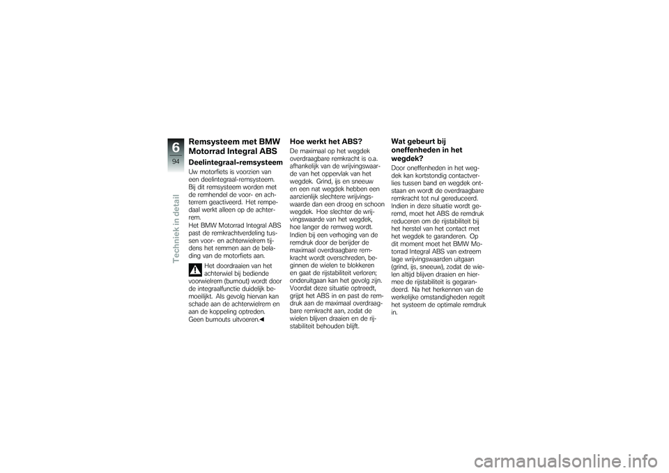 BMW MOTORRAD K 1200 GT 2007  Handleiding (in Dutch) Remsysteem met BMW
Motorrad Integral ABSDeelintegraal-remsysteemUw motorfiets is voorzien van
een deelintegraal-remsysteem.
Bij dit remsysteem worden met
de remhendel de voor- en ach-
terrem geactivee