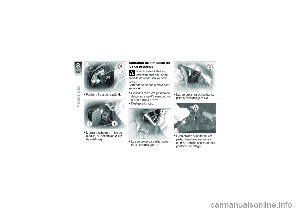 BMW MOTORRAD K 1200 GT 2007  Manual do condutor (in Portuguese) Fechar a ficha de ligação4.
Montar a cobertura 1(luz de
médios) ou coberturas 2(luz
de máximos).
Substituir as lâmpadas da
luz de presença
Durante estes trabalhos,
uma moto que não esteja
apoia