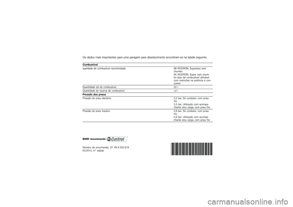 BMW MOTORRAD K 1200 GT 2007  Manual do condutor (in Portuguese) Os dados mais importantes para uma paragem para abastecimento encontram-se na tabela seguinte.Combustível
qualidade de combustível recomendada98 ROZ/RON, Superplus sem
chumbo
95 ROZ/RON, Super sem c
