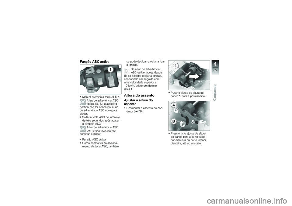 BMW MOTORRAD K 1200 GT 2007  Manual do condutor (in Portuguese) Função ASC activaManter premida a tecla ASC1.
A luz de advertência ASC
apaga-se. Se o autodiag-
nóstico não for concluído, a luz
de advertência ASC começa a
piscar.
Soltar a tecla ASC no inter