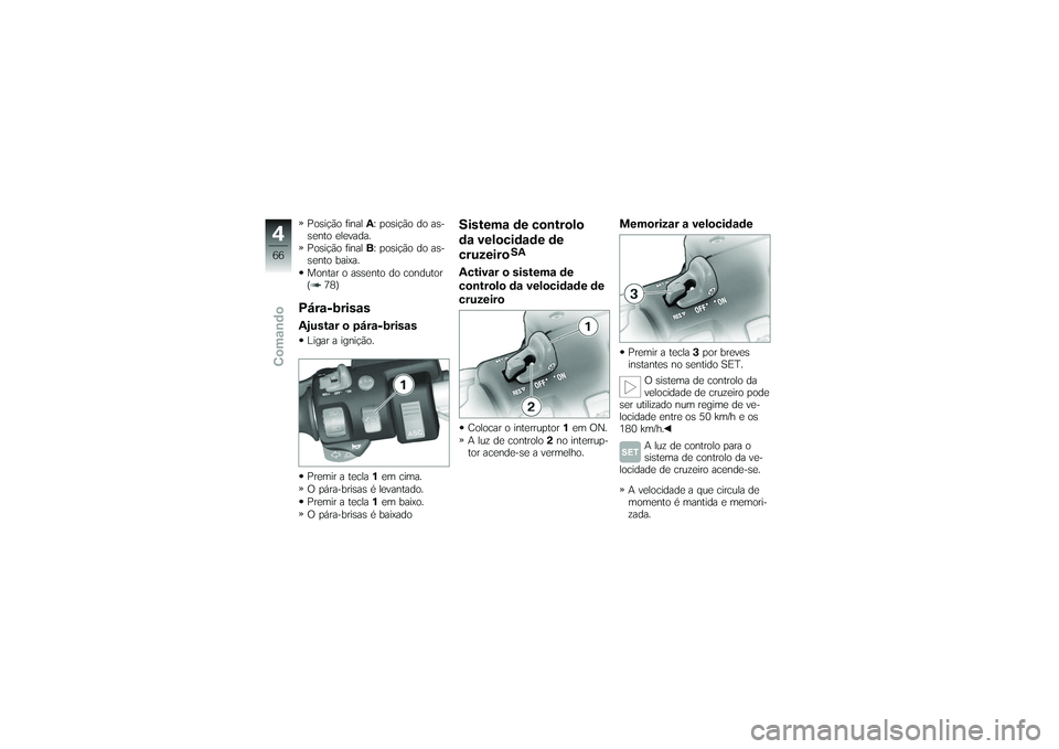 BMW MOTORRAD K 1200 GT 2007  Manual do condutor (in Portuguese) Posição finalA: posição do as-
sento elevada.
Posição final B: posição do as-
sento baixa.
Montar o assento do condutor
( 78)Pára-brisasAjustar o pára-brisasLigar a ignição.
Premir a tecla