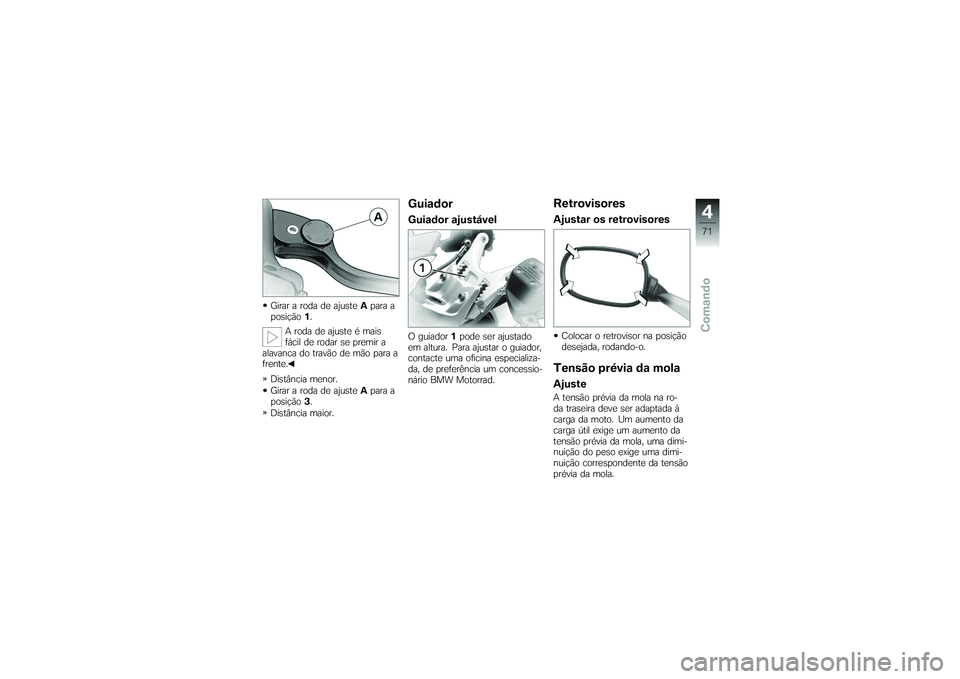 BMW MOTORRAD K 1200 GT 2007  Manual do condutor (in Portuguese) Girar a roda de ajusteApara a
posição 1.
A roda de ajuste é mais
fácil de rodar se premir a
alavanca do travão de mão para a
frente.
Distância menor.
Girar a roda de ajuste Apara a
posição 3.