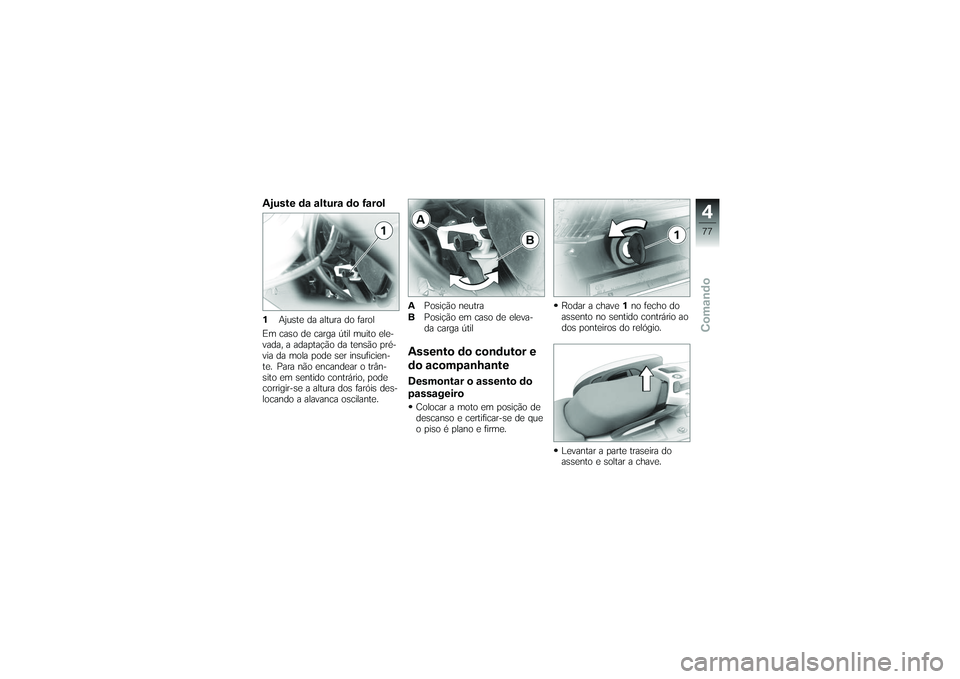 BMW MOTORRAD K 1200 GT 2007  Manual do condutor (in Portuguese) Ajuste da altura do farol1Ajuste da altura do farol
Em caso de carga útil muito ele-
vada, a adaptação da tensão pré-
via da mola pode ser insuficien-
te. Para não encandear o trân-
sito em sen