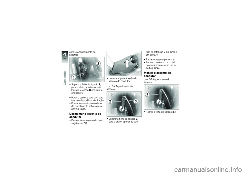 BMW MOTORRAD K 1200 GT 2007  Manual do condutor (in Portuguese) com SA Aquecimento do
assento:Separar a ficha de ligação 2;
para o efeito, apertar as pati-
lhas de retenção 3em cima e
em baixo.
Puxar o assento para trás, para
fora dos dispositivos de fixaçã