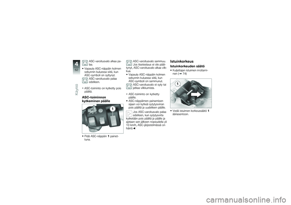 BMW MOTORRAD K 1200 GT 2007  Käsikirja (in Finnish) ASC-varoitusvalo alkaa pa-
laa.
Vapauta ASC-näppäin kolmen
sekunnin kuluessa siitä, kun
ASC-symboli on syttynyt. ASC-varoitusvalo palaa
edelleen.
ASC-toiminto on kytketty pois
päältä.
ASC-toimin