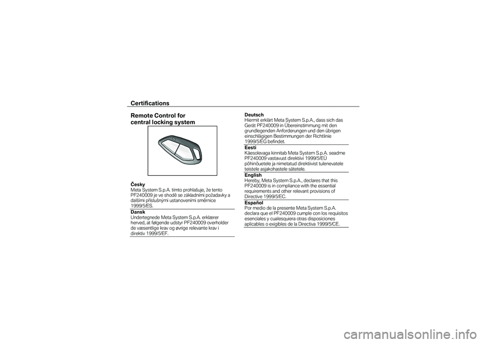 BMW MOTORRAD K 1600 GT 2011  Instruktionsbok (in Swedish) Certifications  
 
Remote Control for  
central locking system 
  Česky Meta System S.p.A. tímto prohlašuje, že tento PF240009 je ve shodě se základními požadavky a dalšími příslušnými u