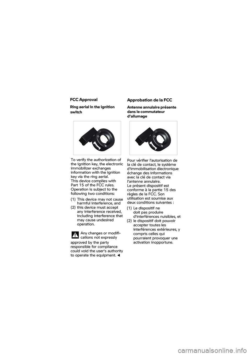 BMW MOTORRAD K 1600 B 2020  Instruktionsbok (in Swedish) FCC 
Approval
Ring  aerial in  the ignition  To 
verify  the authorization  of 
the  ignition key,  the electronic 
immobilizer  exc
hanges 
inf
ormation  with  the ignition 
k
ey  via  the ring  aeri
