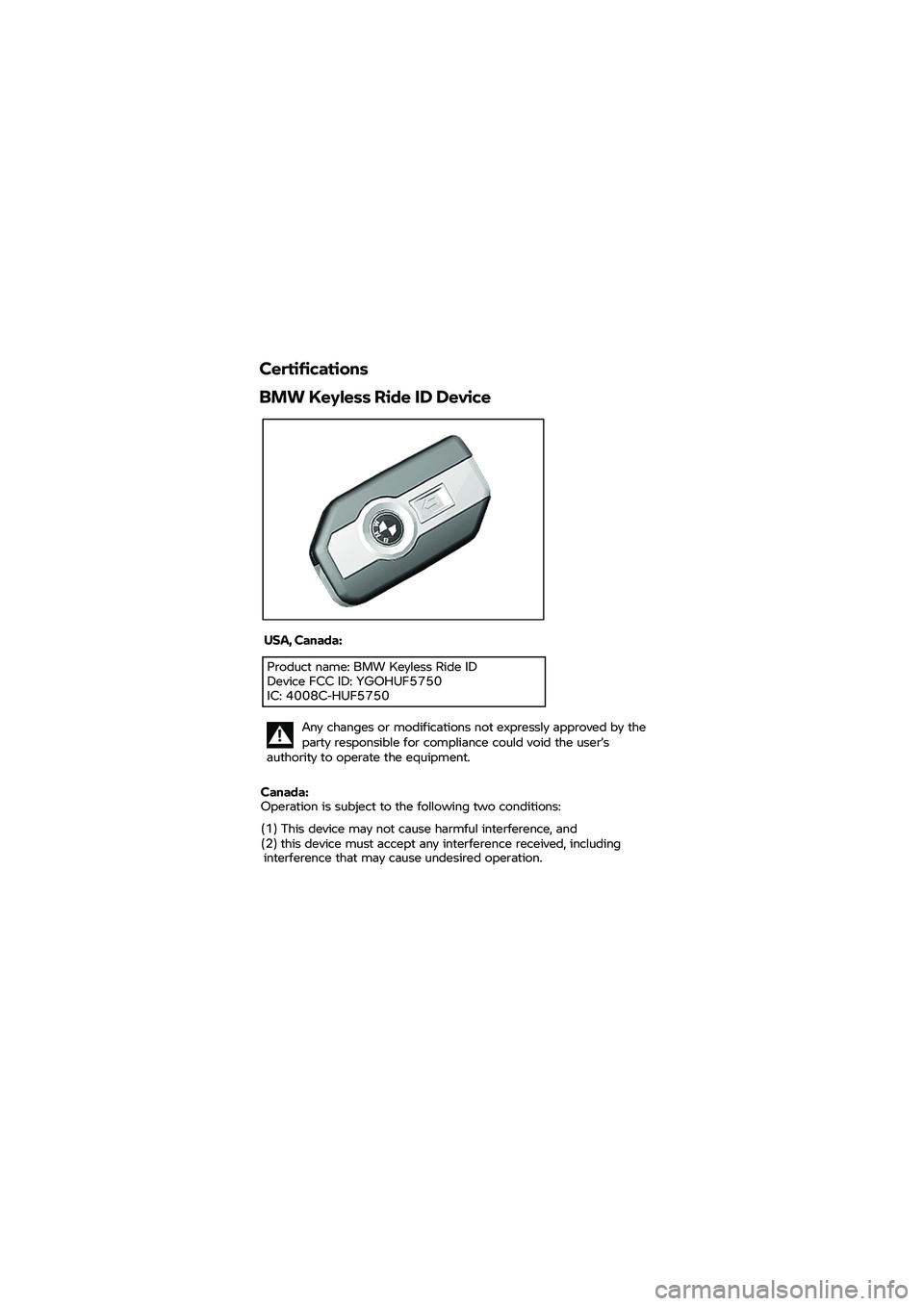 BMW MOTORRAD K 1600 B 2020  Instruktionsbok (in Swedish) Certifications
BMW  Keyless Ride  ID Device  USA, 
Canada:   Product name: 
BMW
 Keyless 
Ride ID 
Device  FCC ID: YGOHUF5750 
IC: 4 008C -HUF5750 
Canada: 
Operation  
is  subject to the following tw