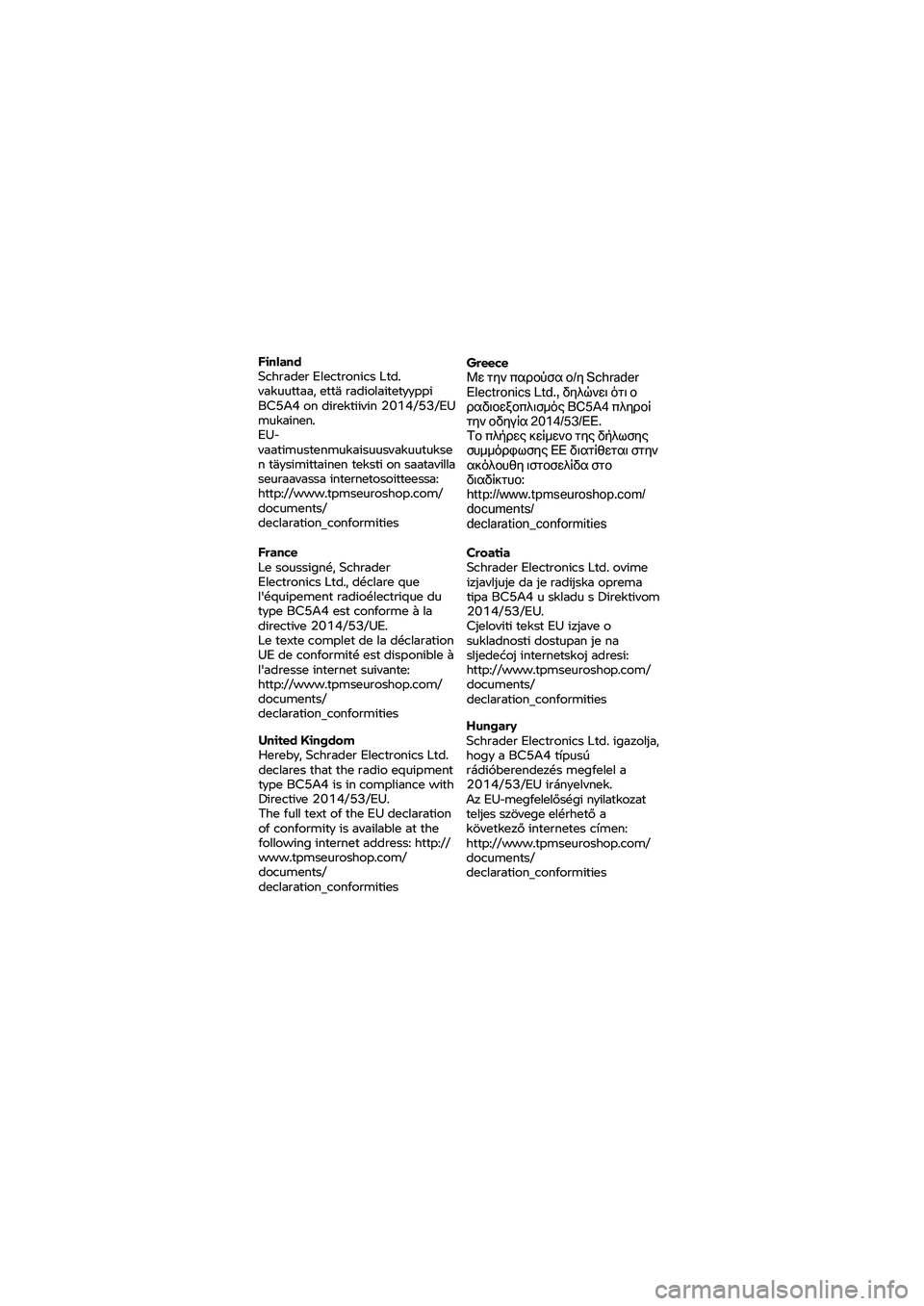 BMW MOTORRAD K 1600 B 2020  Instruktionsbok (in Swedish) Finland 
Schrader 
Electronics  Ltd. 
vakuuttaa,  että radiolaitetyyppi 
BC5A4  on direktiivin  2014/53/EU 
mukainen. 
EU-
vaatimustenmukaisuusvakuutukse 
n  täysimittainen  teksti on saatavilla 
se