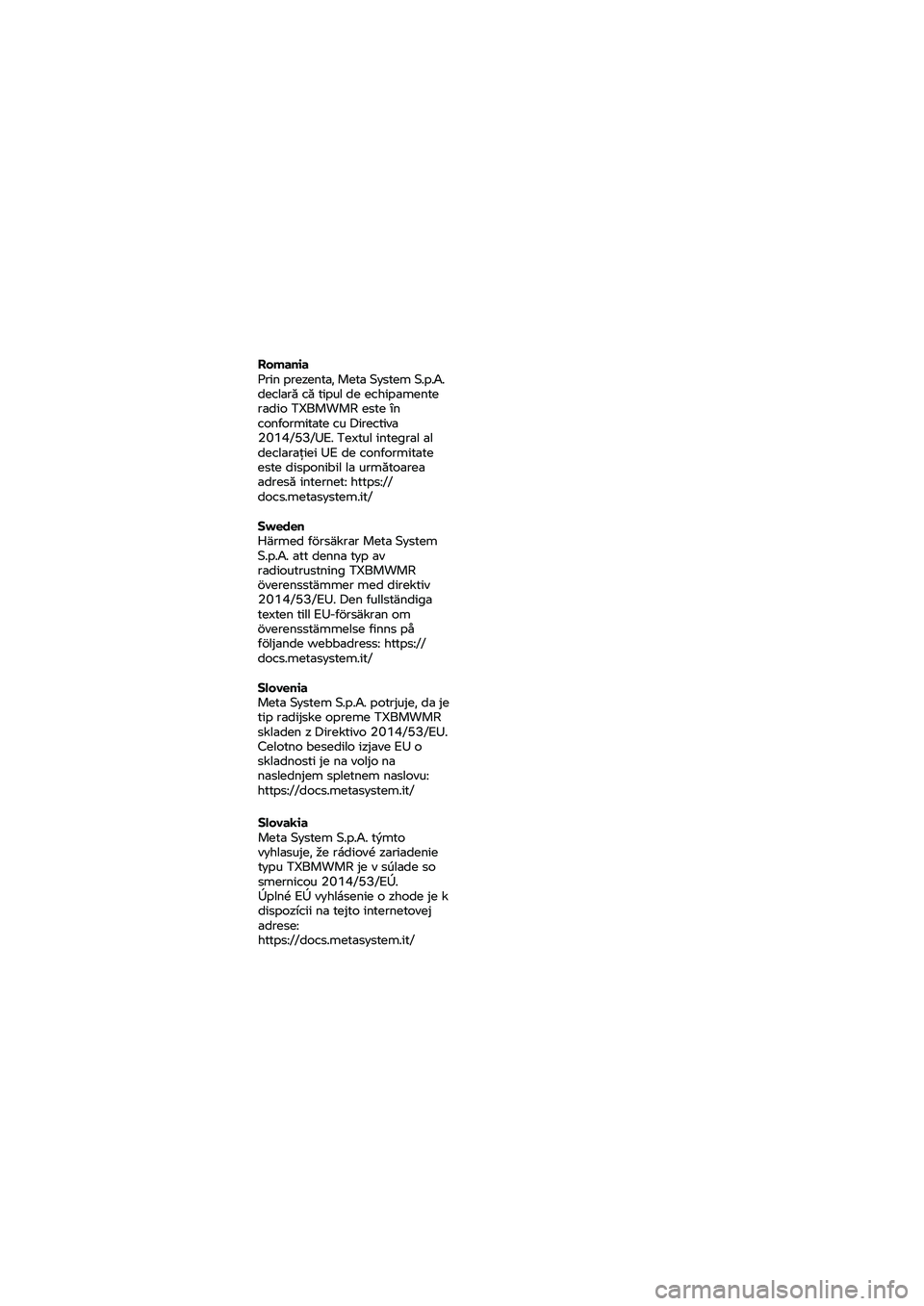 BMW MOTORRAD K 1600 B 2020  Instruktionsbok (in Swedish) Romania 
Prin prezenta, Meta System S.p.A. 
declară că tipul de echipamente 
radio TXBMWMR este în 
conformitate cu Directiva 
2014/53/UE. Textul integral al 
declarație i UE de conformitate 
este