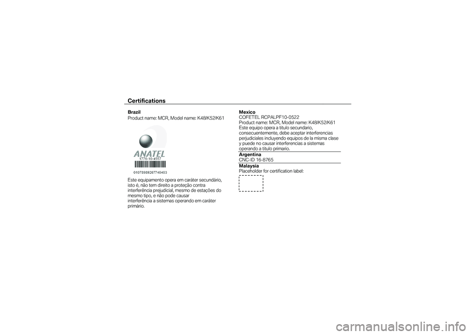 BMW MOTORRAD K 1600 B 2019  Riders Manual (in English) Certifications  
Brazil 
Product name: 
MCR, Model name: K48/K52/K61  Este equipamento opera em caráter secundário, 
isto é, não tem direito a proteção contra 
interferência prejudicial, mesmo 