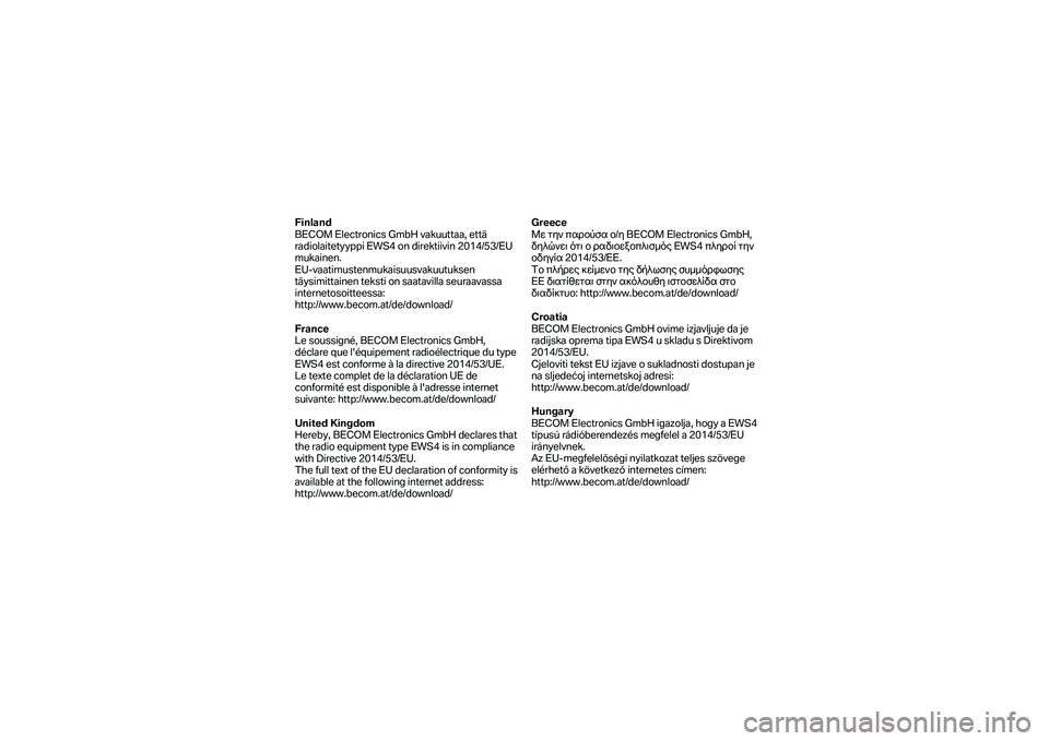 BMW MOTORRAD K 1600 B 2019  Manual de instrucciones (in Spanish) Finland 
BECOM Electronics GmbH vakuuttaa, että 
radiolaitetyyppi EWS4 on direktiivin 2014/53/EU 
mukainen.  
EU -vaatimustenmukaisuusvakuutuksen 
t äysimittainen teksti on saatavilla seuraavassa 
i