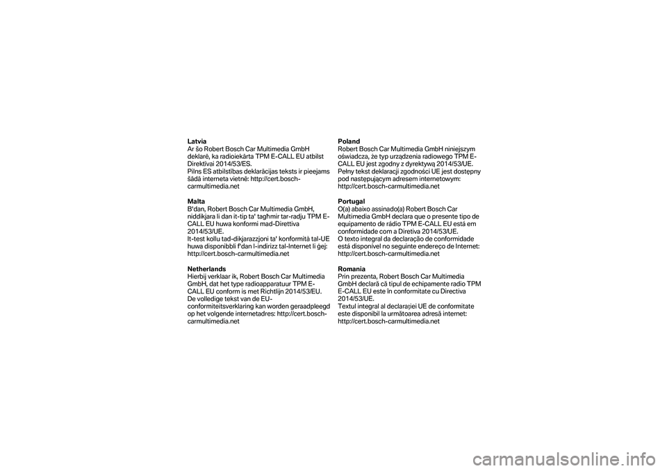 BMW MOTORRAD K 1600 B 2019  Instruktionsbok (in Swedish) Latvia 
Ar šo Robert Bosch Car Multimedia GmbH 
deklarē, ka radioiekārta TPM E-CALL EU atbilst 
Direktīvai 2014/53/ES.  
Pilns ES atbilstības deklarācijas teksts ir pieejams 
šādā interneta v