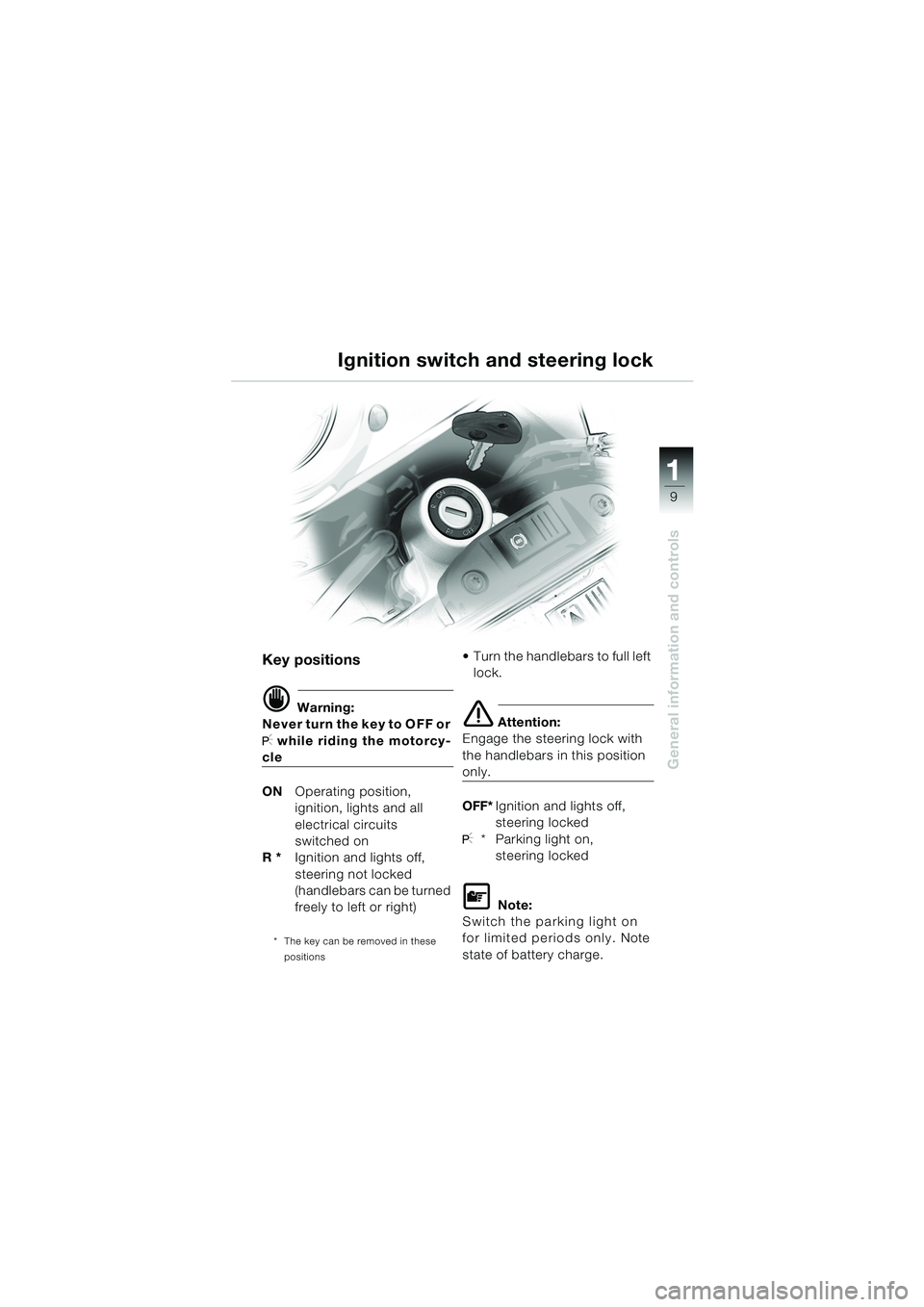 BMW MOTORRAD F 650 GS 2003  Riders Manual (in English) 111
9
General information and controls
Ignition switch and steering lock
Key positions
d Warning:
Never turn the key to OFF or 
I while riding the motorcy-
cle
ON Operating position,
ignition, lights 
