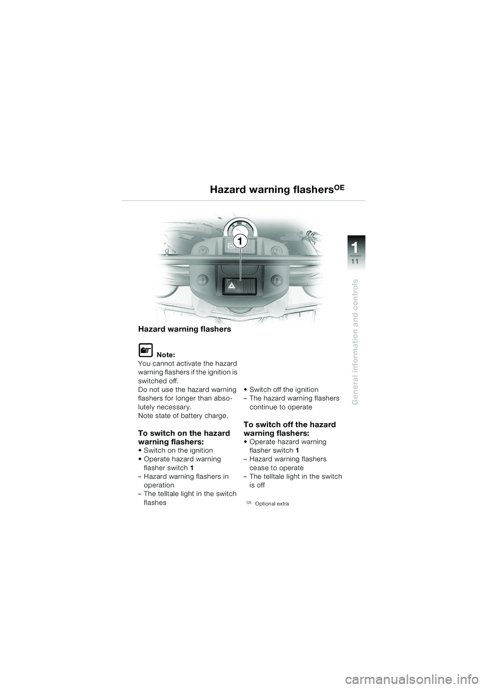 BMW MOTORRAD F 650 GS 2003  Riders Manual (in English) 111
11
General information and controls
Hazard warning flashersOE
Hazard warning flashers
L Note:
You cannot activate the hazard 
warning flashers if the ignition is 
switched off.
Do not use the haza